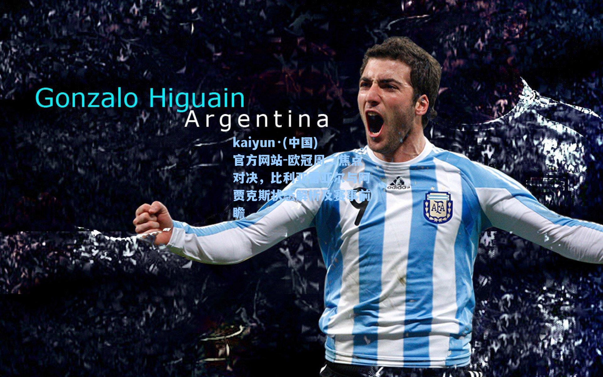 kaiyun·(中国)官方网站-欧冠周二焦点对决，比利亚雷亚尔与阿贾克斯状态解析及赛事前瞻