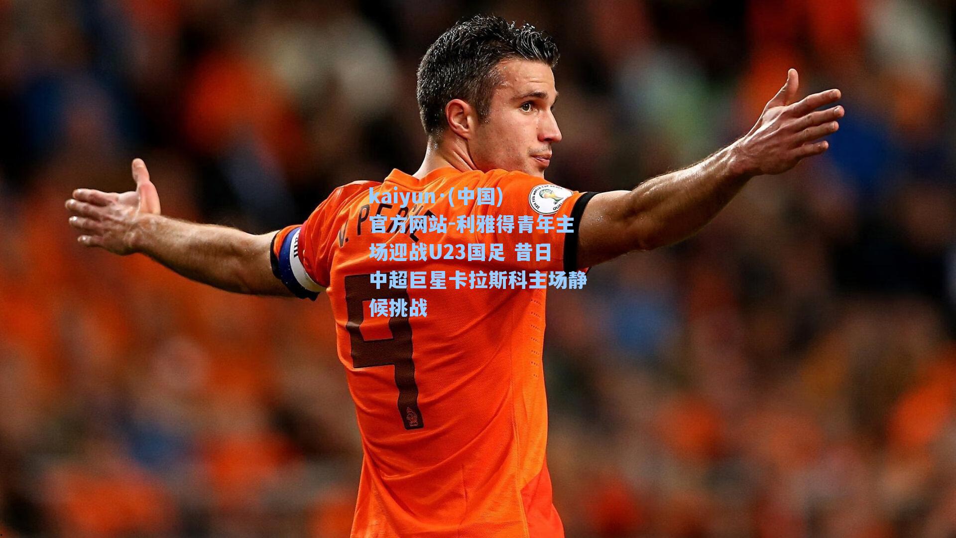 利雅得青年主场迎战U23国足 昔日中超巨星卡拉斯科主场静候挑战