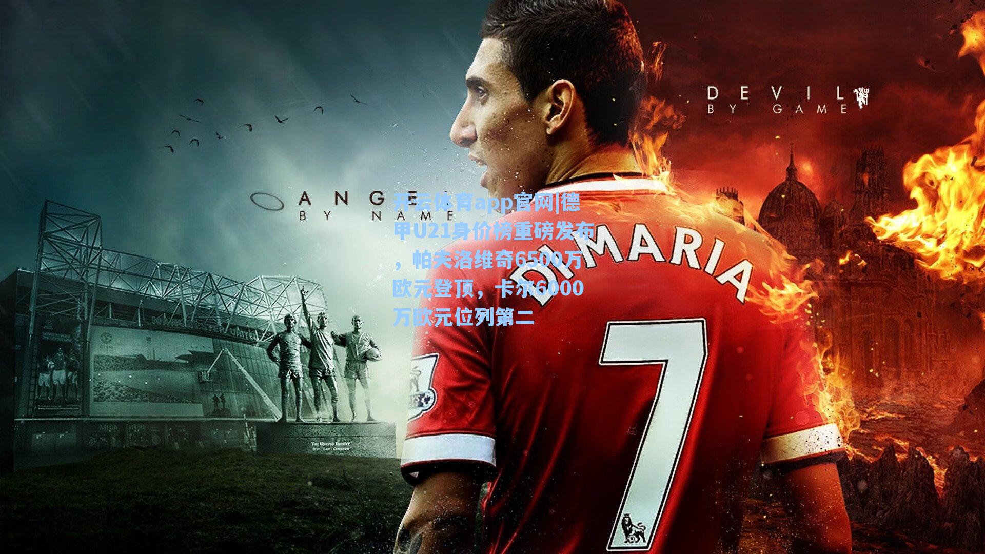 德甲U21身价榜重磅发布，帕夫洛维奇6500万欧元登顶，卡尔6000万欧元位列第二