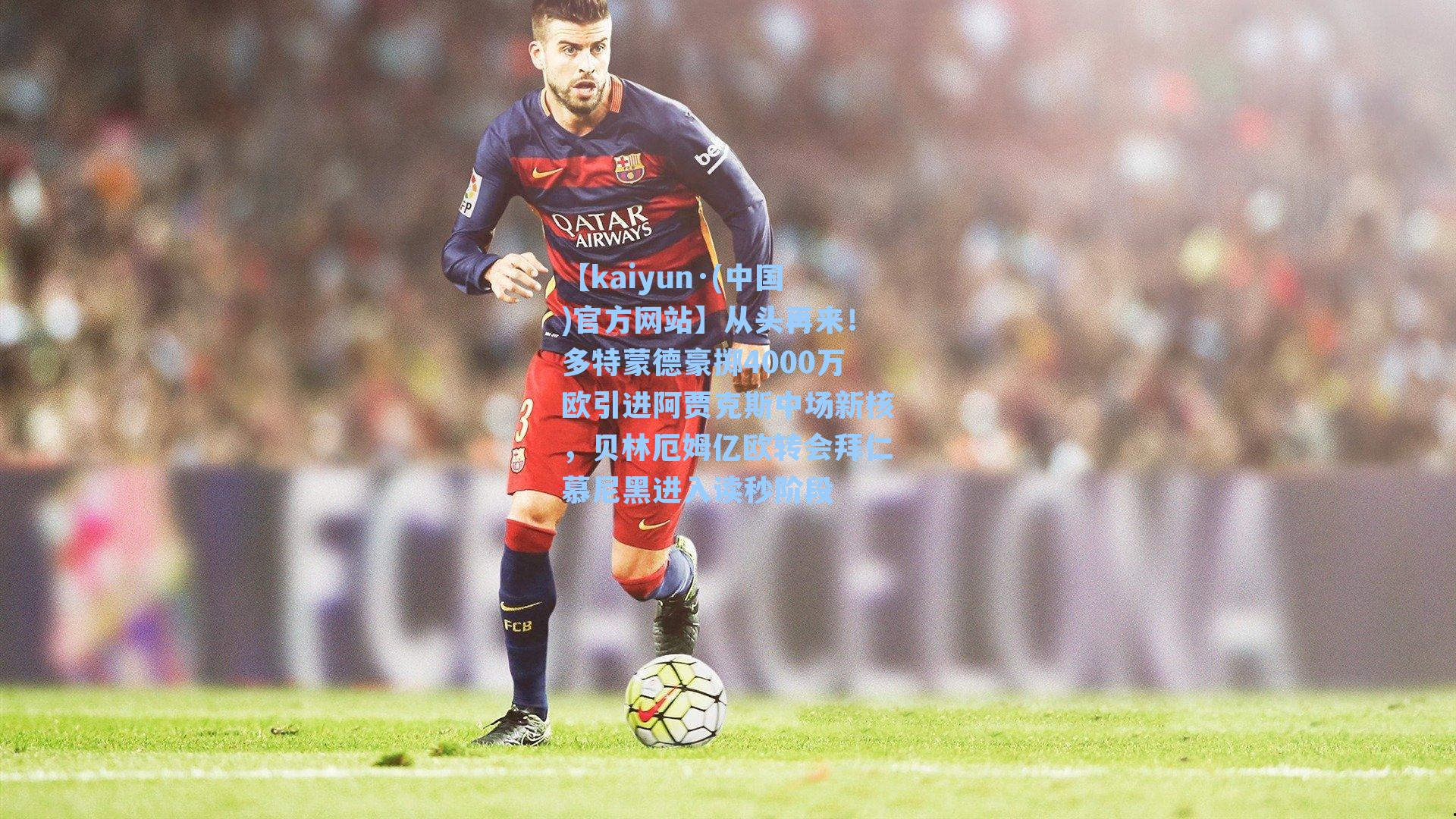 【kaiyun·(中国)官方网站】从头再来！多特蒙德豪掷4000万欧引进阿贾克斯中场新核，贝林厄姆亿欧转会拜仁慕尼黑进入读秒阶段