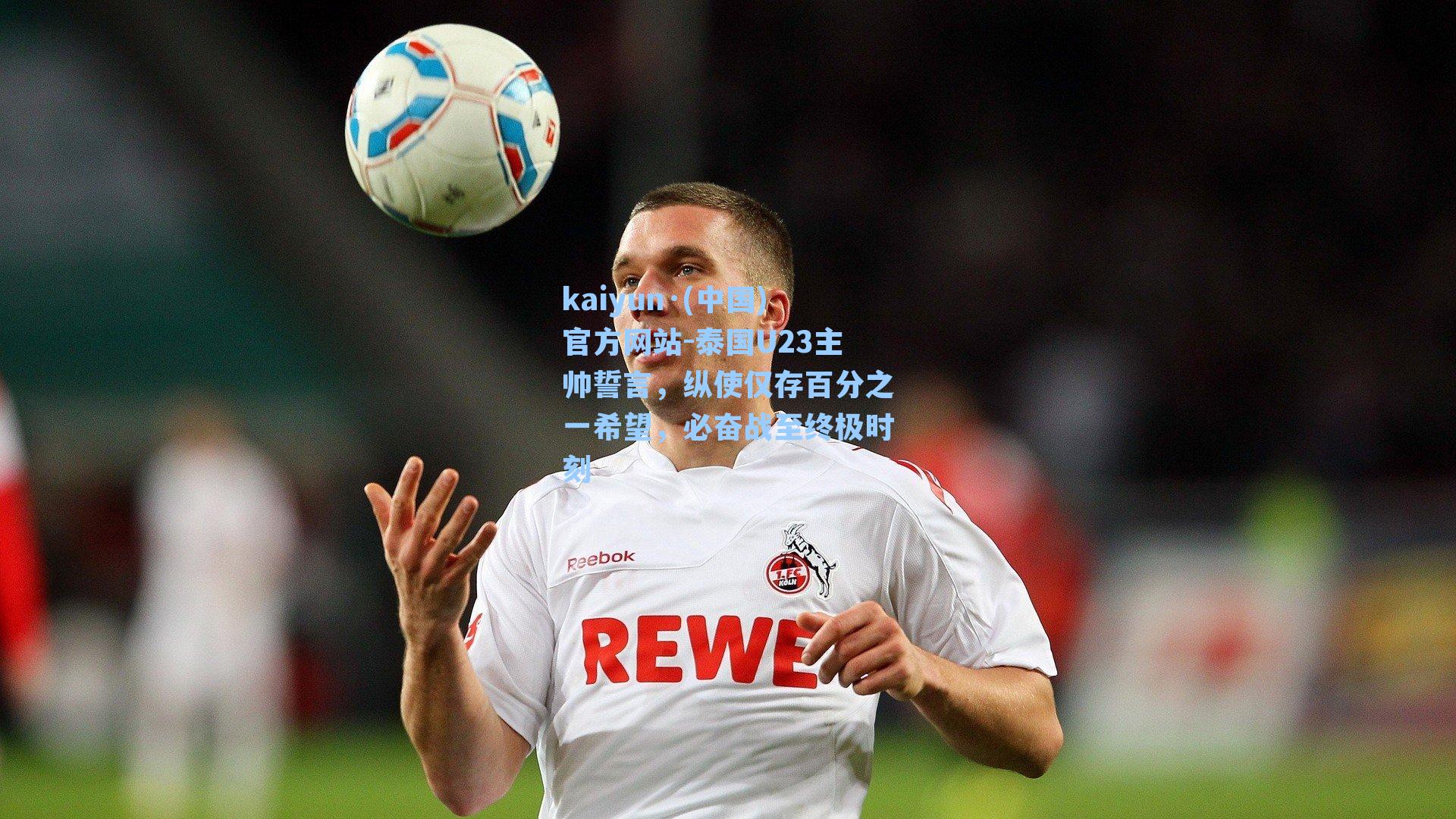 泰国U23主帅誓言,纵使仅存百分之一希望,必奋战至终极时刻