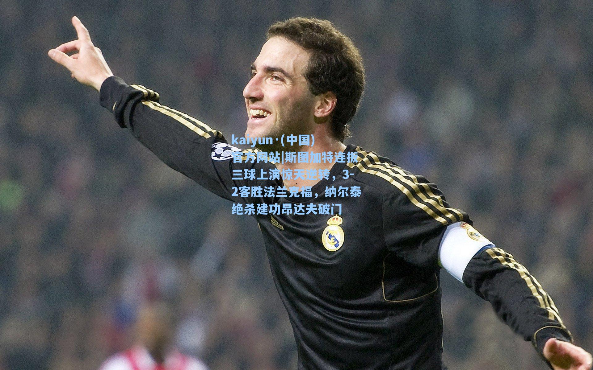 斯图加特连扳三球上演惊天逆转，3-2客胜法兰克福，纳尔泰绝杀建功昂达夫破门