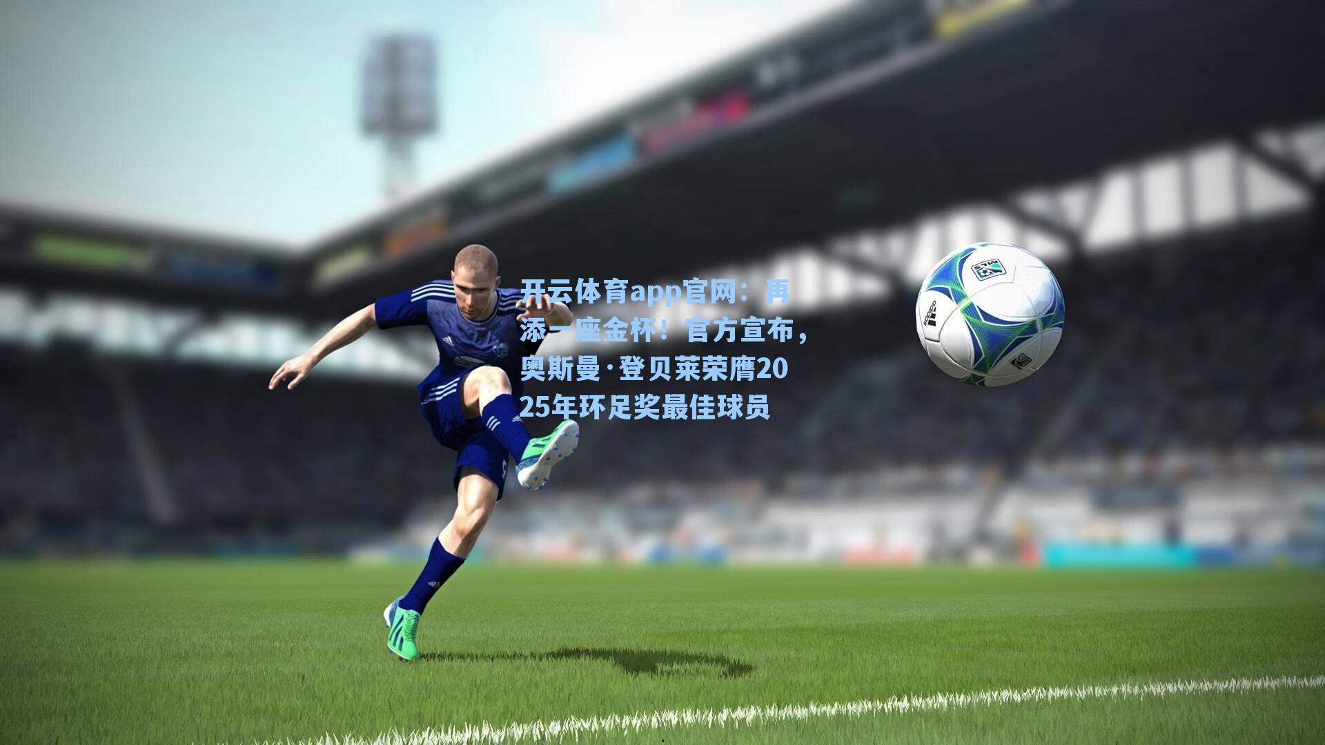 再添一座金杯！官方宣布，奥斯曼·登贝莱荣膺2025年环足奖最佳球员