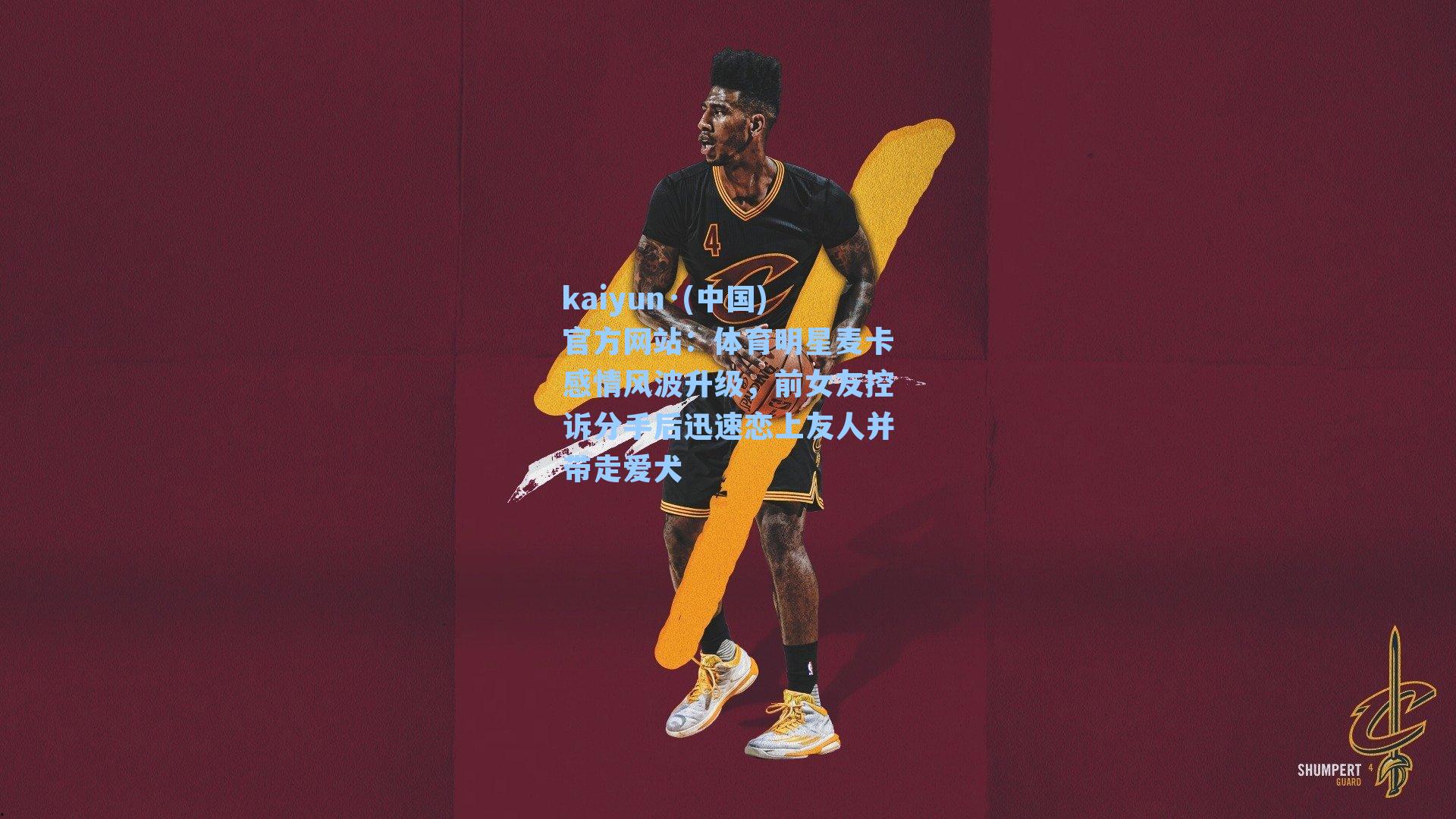 体育明星麦卡感情风波升级，前女友控诉分手后迅速恋上友人并带走爱犬