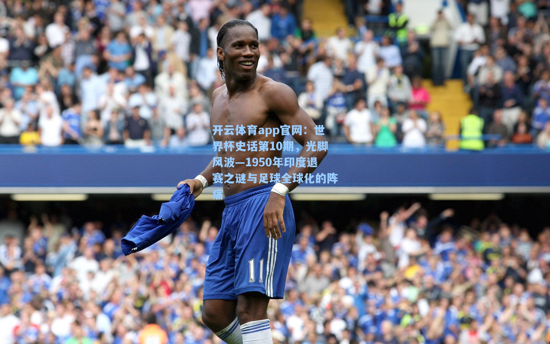 开云体育app官网：世界杯史话第10期，光脚风波—1950年印度退赛之谜与足球全球化的阵痛