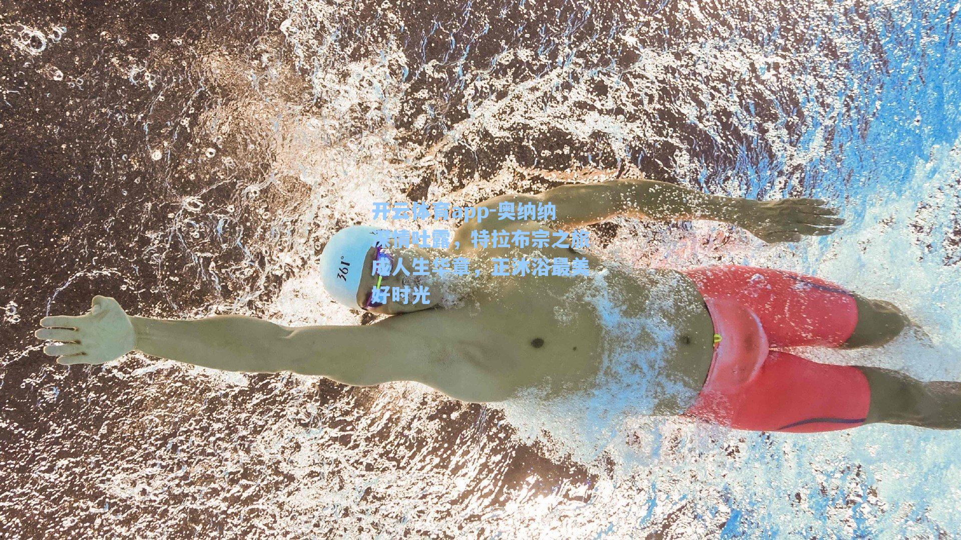 奥纳纳深情吐露，特拉布宗之旅成人生华章，正沐浴最美好时光