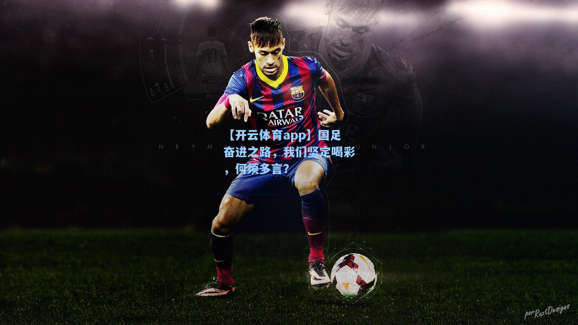 【开云体育app】国足奋进之路，我们坚定喝彩，何须多言？