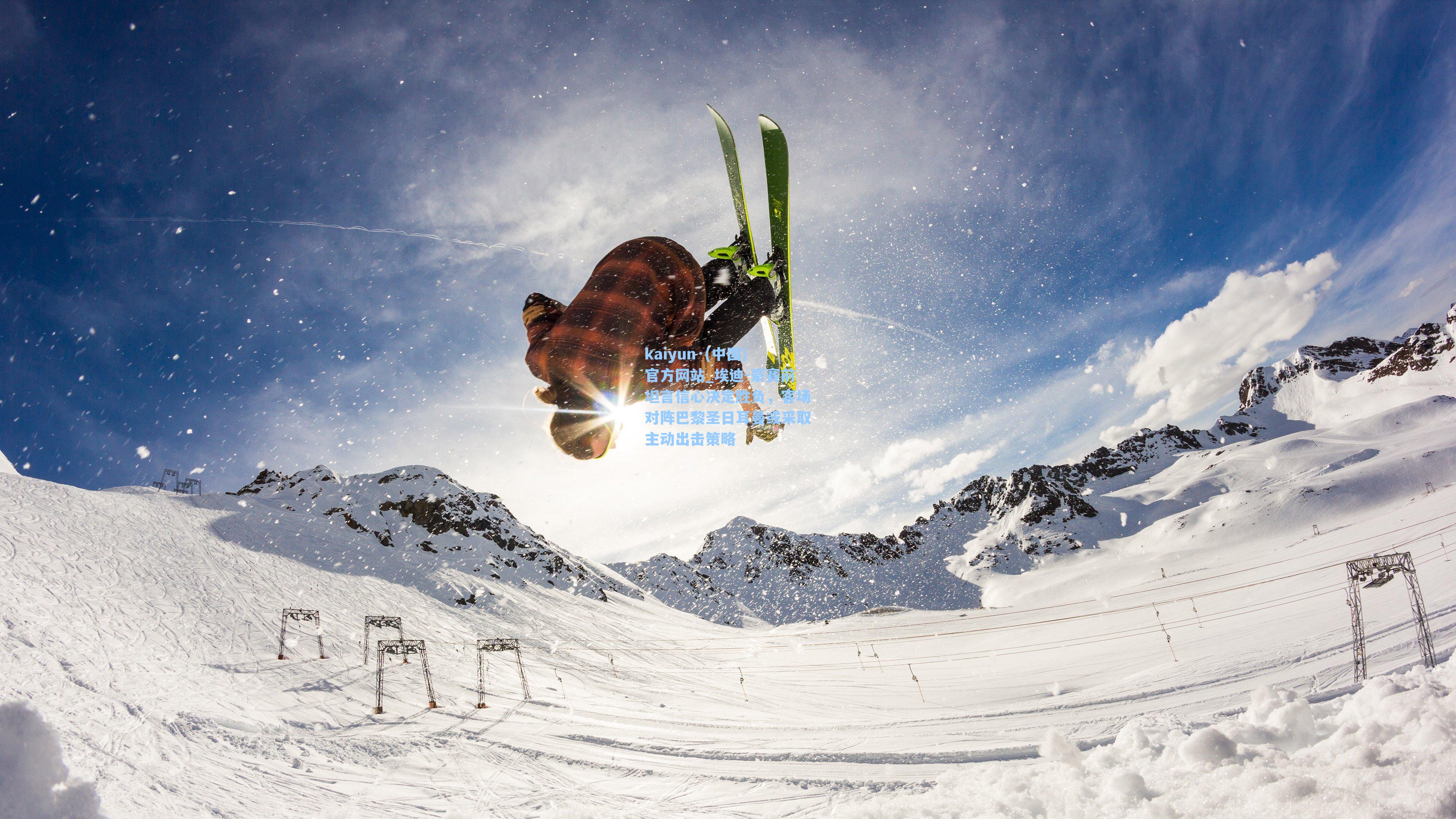 kaiyun·(中国)官方网站_埃迪-豪赛前坦言信心决定胜负，客场对阵巴黎圣日耳曼或采取主动出击策略