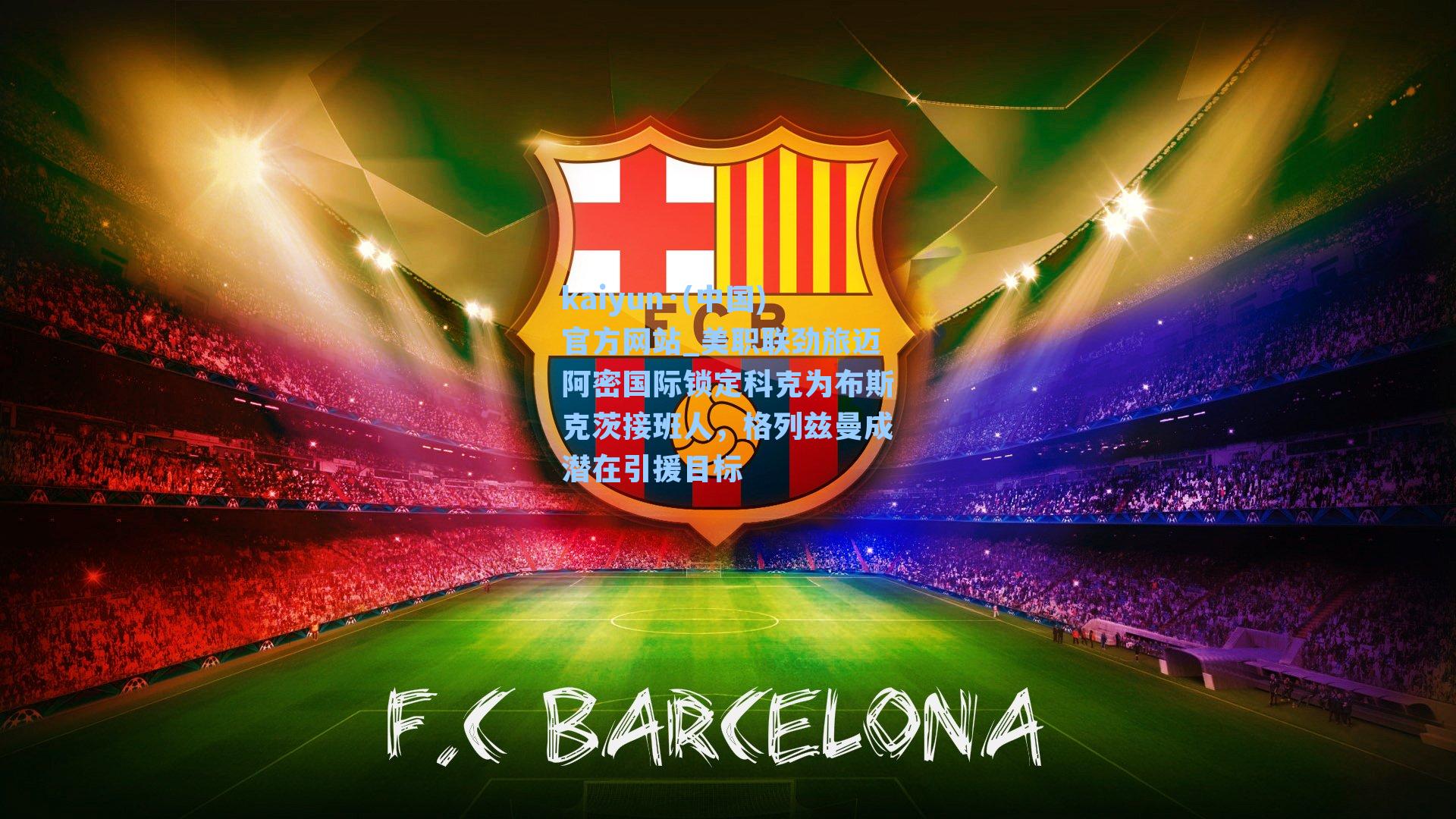 美职联劲旅迈阿密国际锁定科克为布斯克茨接班人，格列兹曼成潜在引援目标